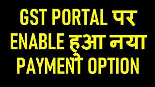 BIG UPDATE IN GST PORTAL|GST PORTAL NEW PAYMENT OPTION ENABLED FOR PAYMENT OF TAX|