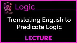 Translating ENGLISH into PREDICATE LOGIC - Logic