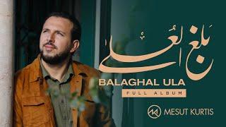 Mesut Kurtis - Balaghal Ula | Full Album | مسعود كُرتِس ألبوم "بلغ العُلا" كاملًا