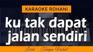 KU TAK DAPAT JALAN SENDIRI | Karaoke Lagu Rohani