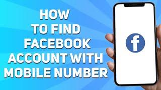 How to Find Facebook Account With Mobile Number (Step-By-Step)