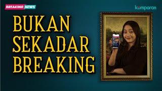 kumparan BREAKING NEWS Hadirkan yang Bukan Sekadar Breaking!