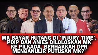 MK BAYAR HUTANG DI INJURY TIME. PDIP DAN ANIES LOLOS KE PILKADA BERHAKKAH DPR MENGANULIR PUTUSAN MK?