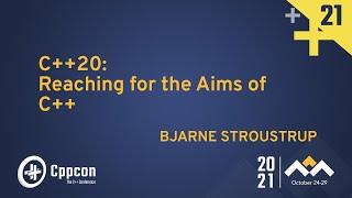 C++20: Reaching for the Aims of C++ - Bjarne Stroustrup - CppCon 2021