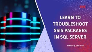 Troubleshoot SSIS Packages in SQL Server (with Best Practices)