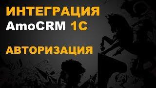 AmoCRM 1С. ИНТЕГРАЦИЯ С 1С ЧЕРЕЗ AmoCRM API - АВТОРИЗАЦИЯ