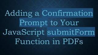 Adding a Confirmation Prompt to Your JavaScript submitForm Function in PDFs