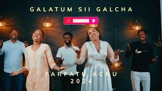 FARFATU ACHU | GALATUM SII GALCHA OFFICIAL VIDEO | New Afaan Oromo (Official Music Video) 2024