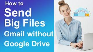 How to send big files on Gmail without Google Drive