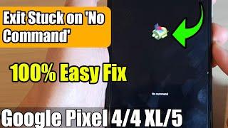 Google Pixel 4 or 5: Exit Stuck on 'No Command' (Dead Android Robot)