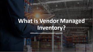 What is Vendor Managed Inventory?