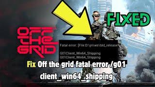 How to Fix Off the grid fatal error /g01 client_win64_shipping