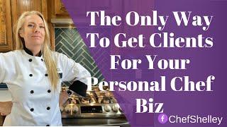 The Only Way To Get Clients For Your Personal Chef Biz