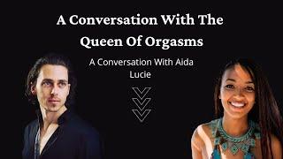 A Conversation With The Queen Of Orgasms // Aida Lucie