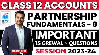 Most Important Questions TS GREWAL | Partnership Fundamentals - 8 | Class 12 Accounts