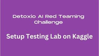 Setup Testing Lab on Kaggle  - Detoxio AI Red Teaming Challenge 2024