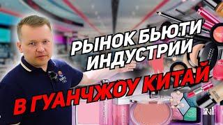 РЫНОК БЬЮТИ ИНДУСТРИИ В ГУАНЧЖОУ КИТАЙ!