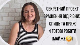 СЕКРЕТНИЙ ПРОЕКТ//ВРАЖЕННЯ ВІД РІЗНИХ СПИЦ//4 ГОТОВІ РОБОТИ