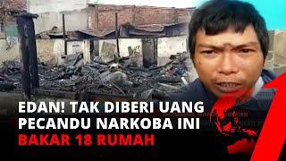 Keterlaluan! Tidak Diberi Uang Buat Beli Sabu, Seorang Pecandu Narkoba Bakar 18 Rumah | tvOne