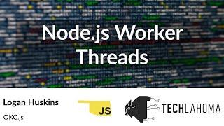 Node.js Worker Threads - Logan Huskins: OKC.js