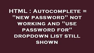 HTML : Autocomplete = "new password" not working and "use password for" dropdown list still shown