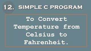 12. Simple C Program to Convert Celsius to Fahrenheit