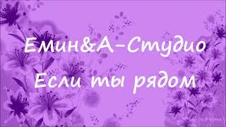 EMIN & A'STUDIO - Если ты рядом (lyrics)