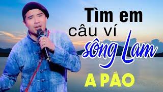 Tìm Em Câu Ví Sông Lam - A Páo - Dân ca xứ Nghệ để đời nghe là nghiện