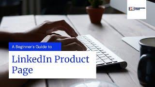 A Beginner's Guide to LinkedIn Product Page | LinkedIn Marketing