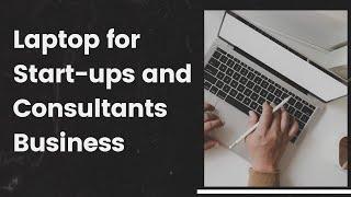 Laptop for Start-ups and Consultants Business