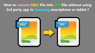 How to convert HEIC File into JPG File without using 3rd party app in Samsung smartphone or tablet ?