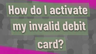 How do I activate my invalid debit card?