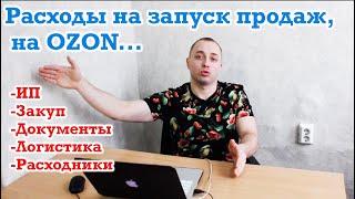 Расходы на запуск продаж,  на OZON... Раскидал все по полочкам, чтобы все было четко и понятно.