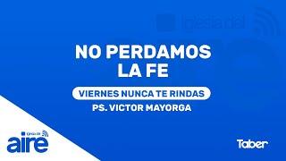 No perdamos la fe | Pastor Victor Mayorga