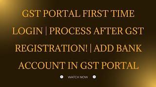 GST Portal First Time Login | Post-Registration Steps | Add Bank Account