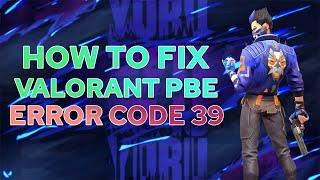 Valorant PBE Error Code 39 | How To Fix All Valorant PBE Errors