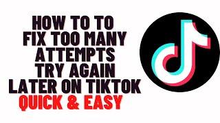 how to to fix Too many attempts. Try again later on TikTok