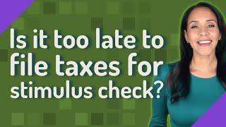 Is it too late to file taxes for stimulus check?