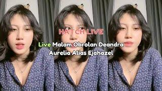 Live Malam Obrolan Deandra Aurelia Alias Ejahazel