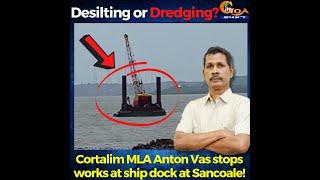 Cortalim MLA Anton Vas stops works at ship dock at Sancoale!