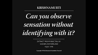 Can you observe sensation without identifying with it? | J. Krishnamurti