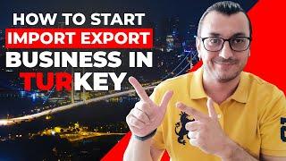 HOW TO START AN IMPORT EXPORT BUSINESS IN TURKEY