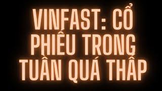 Vinfast: Cổ phiếu Trong Tuần quá thấp