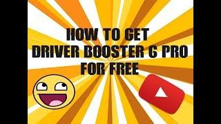 How to Get Driver Booster 6 (PRO) For Free 2018