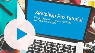 Tutorial: SketchUp Pro für Architekten –  Unterschiedliche Dachformen erstellen