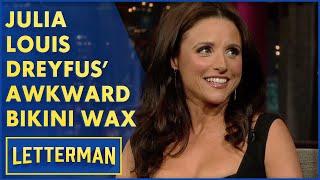 Julia Louis-Dreyfus' Awkward Bikini Wax | Letterman