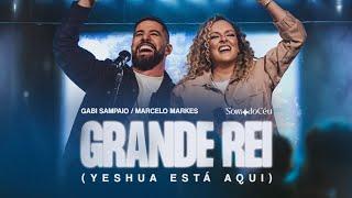 Grande Rei (Yeshua Está Aqui) (Ao Vivo) | Gabi Sampaio, SOM DO CÉU, Marcelo Markes