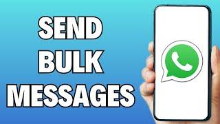 How To Send Bulk Whatsapp Messages