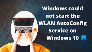 Windows could not start the WLAN AutoConfig Service on Windows 10