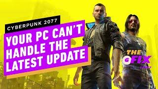 Your PC Can't Handle Cyberpunk 2077's Latest Update - IGN Daily Fix